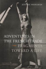 Adventures in the French Trade: Fragments Toward a Life - Jeffrey Mehlman