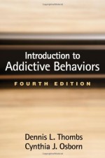 Introduction to Addictive Behaviors, Fourth Edition - Dennis L Thombs, Cynthia J Osborn