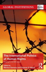 The International Politics of Human Rights: Rallying to the R2P Cause? (Global Institutions) - Monica Serrano, Thomas G. Weiss