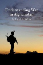 Understanding War in Afghanistan - Joseph Collins