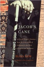 Jacob's Cane: A Jewish Family's Journey from the Four Lands of Lithuania to the Ports of London and Baltimore; A Memoir in Five Generations - Elisa New