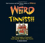 Weird Tennessee: Your Travel Guide to Tennessee's Local Legends and Best Kept Secrets - Roger Manley, Mark Sceurman, Mark Moran