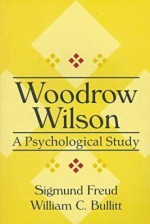 Woodrow Wilson: A Psychological Study (American Presidency) - William C. Bullitt, Sigmund Freud