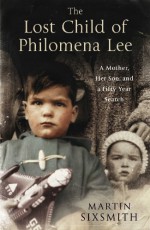 The Lost Child of Philomena Lee: A Mother, Her Son and A Fifty-Year Search - Martin Sixsmith