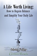 A Life Worth Living: How To Regain Balance and Simplify Your Daily Life - Odette Pollar