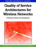 Quality Of Service Architectures For Wireless Networks: Performance Metrics And Management (Premier Reference Source) - Sasan Adibi, Raj Jain, Tom Tofigh, Shyam Parekh