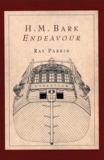 H.M. Bark Endeavour: Her Place in Australian History: With an Account of Her Construction, Crew and Equipment, and a Narrative of Her Voyag - Ray Parkin