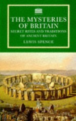 The Mysteries of Britain: Secret Rites and Traditions of Ancient Britain - Lewis Spence