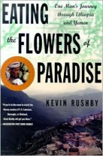 Eating the Flowers of Paradise: One Man's Journey Through Ethiopia and Yemen - Kevin Rushby