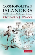 Cosmopolitan Islanders: British Historians and the European Continent - Richard J. Evans