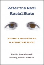 After the Nazi Racial State: Difference and Democracy in Germany and Europe - Rita Chin, Heide Fehrenbach, Geoff Eley, Atina Grossmann