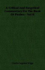 A Critical and Exegetical Commentary on the Book of Psalms - Vol II - Charles Augustus Briggs