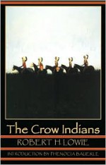 The Crow Indians (Second Edition) - Robert Harry Lowie, Phenocia Bauerle