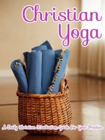 Christian Yoga: A Daily Christian Meditation Guide For Your Practice (Introduction to Meditation) - Little Pearl, Julie Schoen