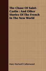 The Chase of Saint-Castin: And Other Stories of the French in the New World - Mary Hartwell Catherwood