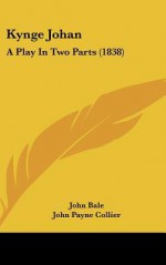 Kynge Johan: A Play in Two Parts (1838) - John Bale, John Payne Collier