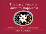 The Lazy Person's Guide to Happiness: Shortcuts to a Happy and Fulfilling Life - Ernie J. Zelinski