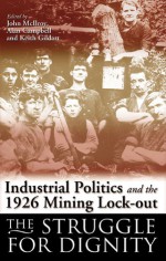 The Struggle for Dignity: Mining Communities and the 1926 Lock-Out - Keith Gildart, John McIlroy, Alan Campbell