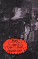 Without a Dowry and Other Plays - Alexander Ostrovsky