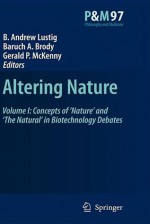 Altering Nature: Volume One: Concepts of 'Nature' and 'The Natural' in Biotechnology Debates - B. Andrew Lustig, Baruch A. Brody