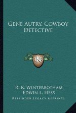 Gene Autry, Cowboy Detective - Russ Winterbotham, Edwin L. Hess