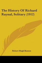 The History of Richard Raynal, Solitary (1912) - Robert Hugh Benson