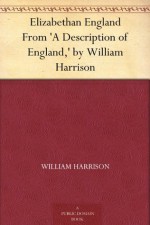 Elizabethan England From 'A Description of England,' by William Harrison - William Harrison, Lothrop Withington