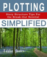 Plotting Simplified: Story Structure Tips for the Break-Out Novelist - Eddie Jones