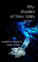 50 Shades of Fairy Tales: Volume I (Fairy Tale BDSM Erotica) - Leigh Foxlee, Madeline Apple