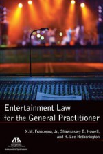 Entertainment Law for the General Practitioner - Xavier M. Frascogna, Shawnassey B. Howell, H. Lee Hetherington