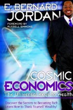 Cosmic Economics: The Universal Keys to Wealth - E. Bernard Jordan