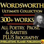 WILLIAM WORDWORTH COMPLETE WORKS ULTIMATE COLLECTION EDITION 300+ Works ALL poems, poetry, the major and minor works, rarities, prose works with ANNOTATIONS and BIOGRAPHY - William Wordsworth, A.C. Bradley, F.W.H. Myers, Darryl Marks