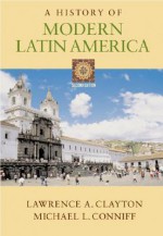 A History of Modern Latin America [With Infotrac] - Lawrence A. Clayton, Michael L. Conniff