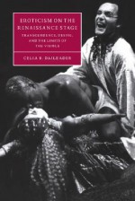 Eroticism on the Renaissance Stage: Transcendence, Desire, and the Limits of the Visible - Celia R. Daileader