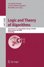 Logic and Theory of Algorithms: 4th Conference on Computability in Europe, Cie 2008 Athens, Greece, June 15-20, 2008, Proceedings - Arnold Beckmann, Costas Dimitracopoulos, Benedikt Löwe