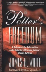 The Potter's Freedom: A Defense of the Reformation and the Rebuttal of Norman Geisler's Chosen But Free - James R. White