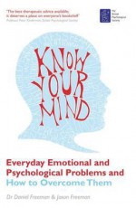 Know Your Mind: Everyday Emotional and Psychological Problems and How to Overcome Them - Jason Freeman