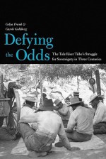 Defying the Odds: The Tule River Tribe's Struggle for Sovereignty in Three Centuries - Gelya Frank