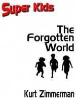 Super Kids! The Forgotten World - Kurt Zimmerman