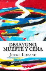 Desayuno, muerte y cena - Jorge Lozano