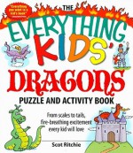 The Everything Kids' Dragons Puzzle and Activity Book: From Scales to Tails, Fire-Breathing Excitement Every Kid Will Love - Scot Ritchie