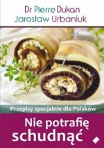 Nie potrafię schudnąć. Przepisy specjalnie dla Polaków - Jarosław Urbaniuk, Pierre Dukan