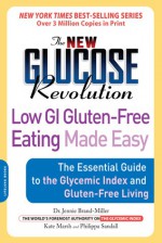 The New Glucose Revolution Low GI Gluten-Free Eating Made Easy: The Essential Guide to the Glycemic Index and Gluten-Free Living - Jennie Brand-Miller, Kate Marsh, Philippa Sandall