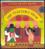 The Vegetable Show - Laurene Krasny Brown