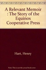 A Relevant Memoir : The Story of the Equinox Cooperative Press - Henry Hart, Lynd Ward