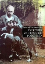 Człowiek z głębszego podziemia. Życie i twórczość Jana Emila Skiwskiego - Maciej Urbanowski