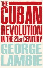 The Cuban Revolution in the 21st Century - George Lambie