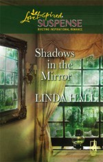 Shadows In The Mirror (Shadows Series, #1) (Steeple Hill Love Inspired Suspense #71) - Linda Hall