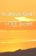 Is Jesus God? - B.B. Warfield