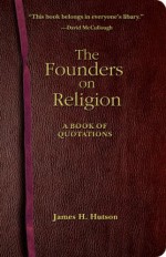 The Founders on Religion: A Book of Quotations - James H. Hutson